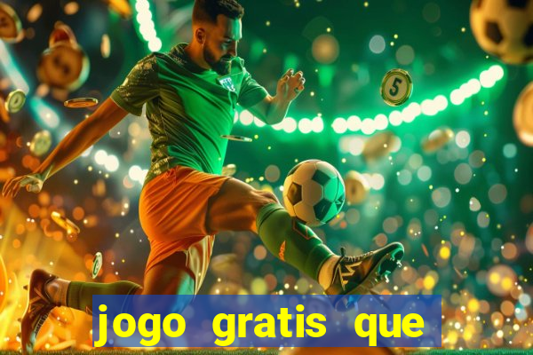 jogo gratis que ganha dinheiro